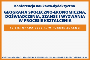 Konferencja naukowo-dydaktyczna pt. „Geografia społeczno-ekonomiczna, doświadczenia, szanse i wyzwania w procesie kształcenia