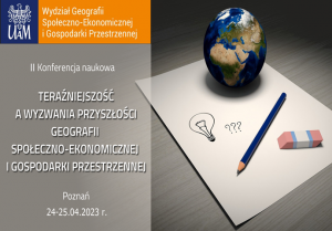 II Konferencja Naukowa: Teraźniejszość a Wyzwania Przyszłości Geografii Społeczno-Ekonomicznej i Gospodarki Przestrzennej